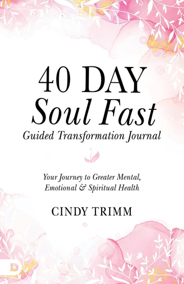 40 Day Soul Fast Guided Transformation Journal: Your Journey to Greater Mental, Emotional, and Spiritual Health Paperback – December 5, 2023 - Faith & Flame - Books and Gifts - Cindy Trimm - 9780768475432