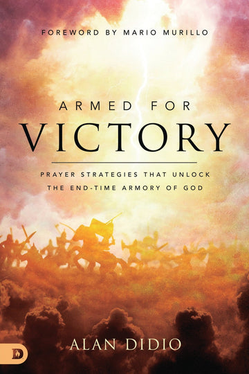 Armed for Victory: Prayer Strategies That Unlock the End-Time Armory of God Paperback – July 19, 2022 - Faith & Flame - Books and Gifts - Destiny Image - 9780768461688