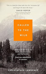 Called to the Wild: Biblical Reflections on Faith, Perseverance, and Surrender from one Adventurer to Another Paperback – March 27, 2023 - Faith & Flame - Books and Gifts - Sea Harp Press - 9780768472714