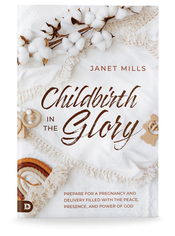 Childbirth in the Glory: Prepare for a Pregnancy and Delivery Filled with the Peace, Presence, and Power of God Paperback – September 5, 2023 - Faith & Flame - Books and Gifts - Destiny Image - 9780768474299