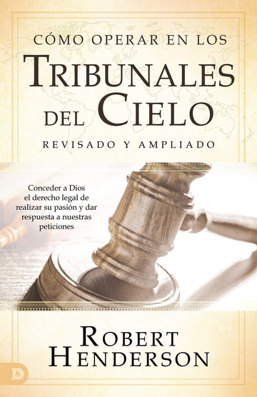 Cómo operar en los Tribunales del Cielo (revisado y ampliado) (Spanish Edition): Conceder a Dios el derecho legal de realizar su pasión y dar respuesta a nuestras peticiones Paperback – September 21, 2021 - Faith & Flame - Books and Gifts - Destiny Image - 9780768461411