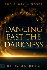 Dancing Past the Darkness: The Glory Mindset Paperback – April 4, 2023 - Faith & Flame - Books and Gifts - Destiny Image - 9780768474237