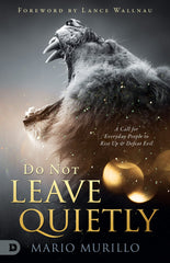 Do Not Leave Quietly: A Call for Everyday People to Rise Up and Defeat Evil Paperback – May 31, 2022 - Faith & Flame - Books and Gifts - Destiny Image - 9780768459197