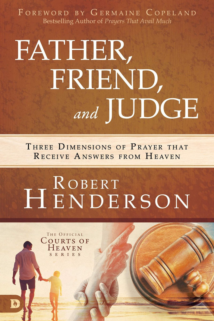 Father, Friend, and Judge: Three Dimensions of Prayer that Receive Answers from Heaven - Faith & Flame - Books and Gifts - Destiny Image - 9780768443172