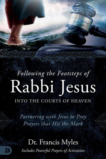 Following the Footsteps of Rabbi Jesus into the Courts of Heaven: Partnering with Jesus to Pray Prayers That Hit the Mark Paperback – July 4, 2023 - Faith & Flame - Books and Gifts - Destiny Image - 9780768473254