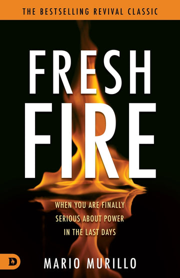 Fresh Fire: When You Are Finally Serious About Power In The End Times Paperback – May 7, 2024 - Faith & Flame - Books and Gifts - Destiny Image - 9780768482799