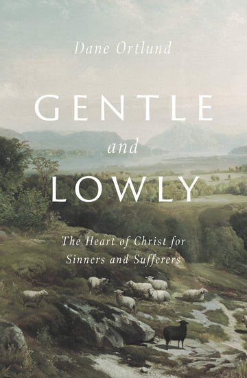 Gentle and Lowly: The Heart of Christ for Sinners and Sufferers (Hardcover) – April 7, 2020 - Faith & Flame - Books and Gifts - CROSSWAY - 9781433566134