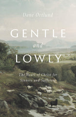 Gentle and Lowly: The Heart of Christ for Sinners and Sufferers (Hardcover) – April 7, 2020 - Faith & Flame - Books and Gifts - CROSSWAY - 9781433566134