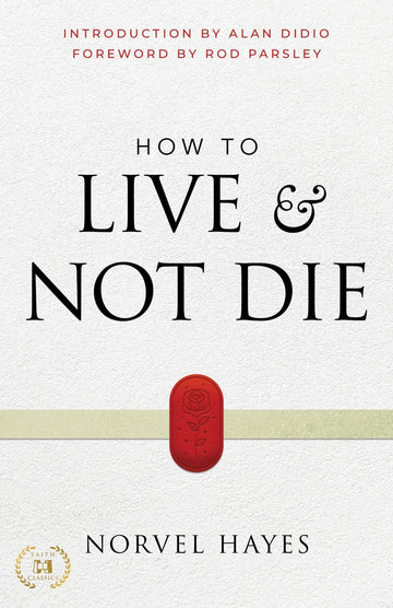 How to Live and Not Die: Activating God's Miracle Power for Healing, Health, and Total Victory Paperback – April 4, 2023 - Faith & Flame - Books and Gifts - Harrison House Publishers - 9781667502045