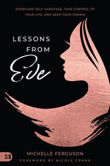 Lessons from Eve: Overcome Self-Sabotage,Take Control of Your Life, and Keep Your Crown Paperback – June 6, 2023 - Faith & Flame - Books and Gifts - Destiny Image - 9781667502311