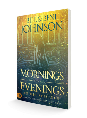 Mornings and Evenings in His Presence: A Lifestyle of Daily Encounters with God (Hardcover) - Faith & Flame - Books and Gifts - Destiny Image - 9780768454703