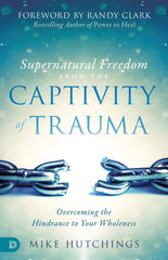 Supernatural Freedom from the Captivity of Trauma: Overcoming the Hindrance to Your Wholeness (Paperback) - Faith & Flame - Books and Gifts - Destiny Image - 9780768446272