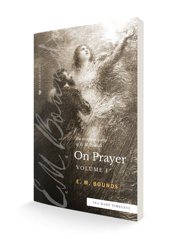 The Complete Works of E.M. Bounds On Prayer: Vol I (Sea Harp Timeless series) Paperback – September 20, 2022 - Faith & Flame - Books and Gifts - Sea Harp Press - 9780768471670