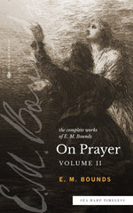 The Complete Works of E.M. Bounds On Prayer: Vol II (Sea Harp Timeless series) Paperback – September 20, 2022 - Faith & Flame - Books and Gifts - Sea Harp Press - 9780768471694