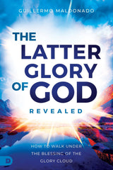 The Latter Glory of God Revealed: How to Walk Under the Blessing of the Glory Cloud Paperback – October 1, 2024 - Faith & Flame - Books and Gifts - Destiny Image - 9780768474794